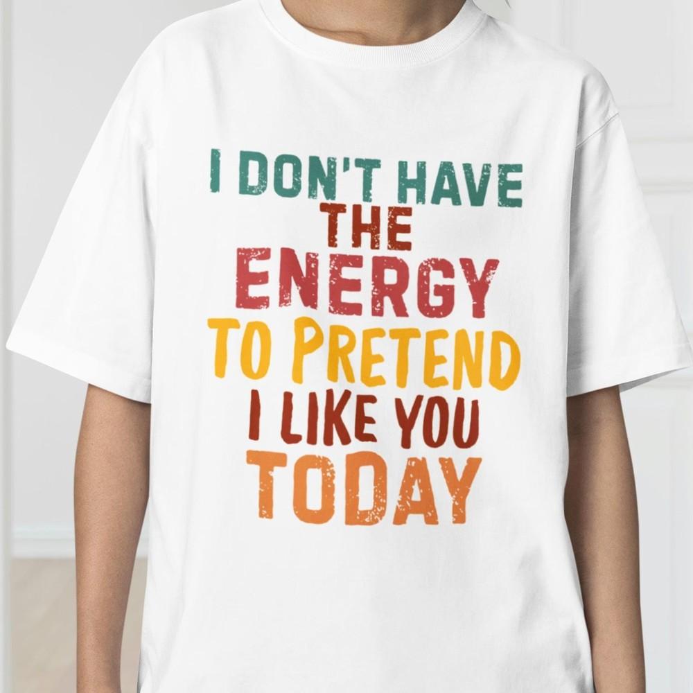 I Don t Have the Energy T-Shirt, Funny Sarcastic Quote Shirt,  Sarcastic Graphic Unisex T-Shirt XL