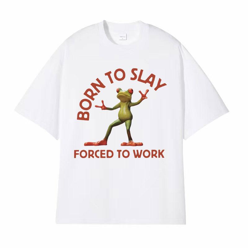 Born To Slay Forced To Work Funny Frog Meme Tshirt Unisex Women Clothing Fashion Vintage T Shirts Unisexs Casual ONeck Tops T Shirt
