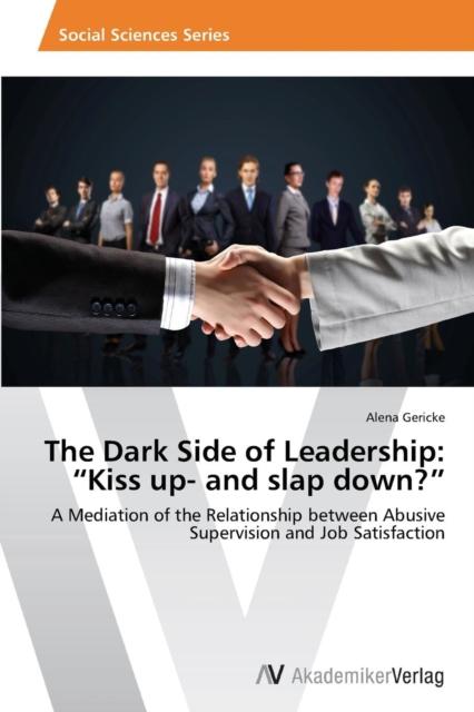 The Dark Side of Leadership : Kiss Up- and Slap Down? Kitabı