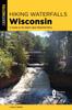 Libro Hiking Waterfalls Wisconsin : A Guide To the State's Best Waterfall Hikes