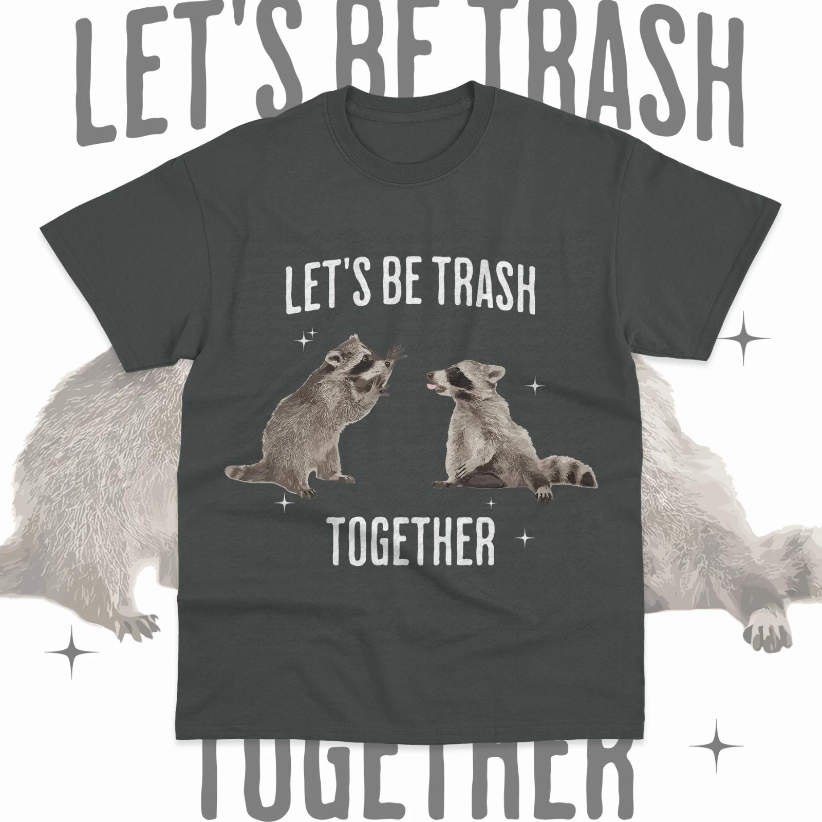 Lets Be Trash Together T-Shirt Funny Raccoon Meme Unisex Sweater Soft Tee 4XL