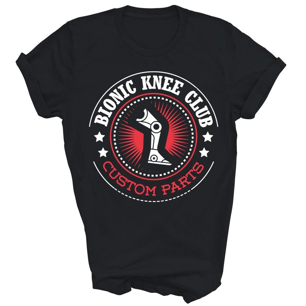 

Bionic Knee Club Custom Parts Knee Replacement Unisex Shirt Gift L