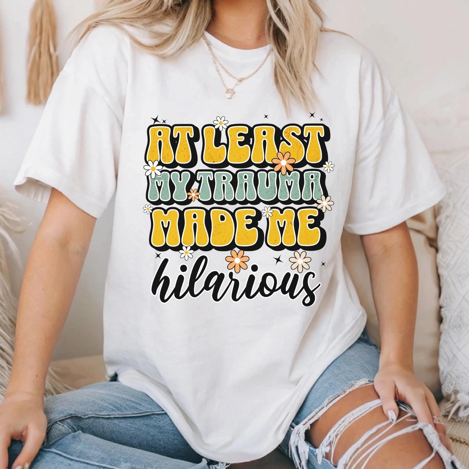 At Least My Trauma Made Me Hilarious T-Shirt, Mental Health Awareness Tee 4XL