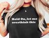 Hold On Let Me Overthink This Shirt, Funny Saying T-Shirt, Sarcastic Shirt, Aesthetic Women's Clothing, Offensive Shirt, Funny Mom Shirt