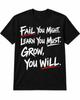 Fail You Might Learn You Must Grow You Will Shirt