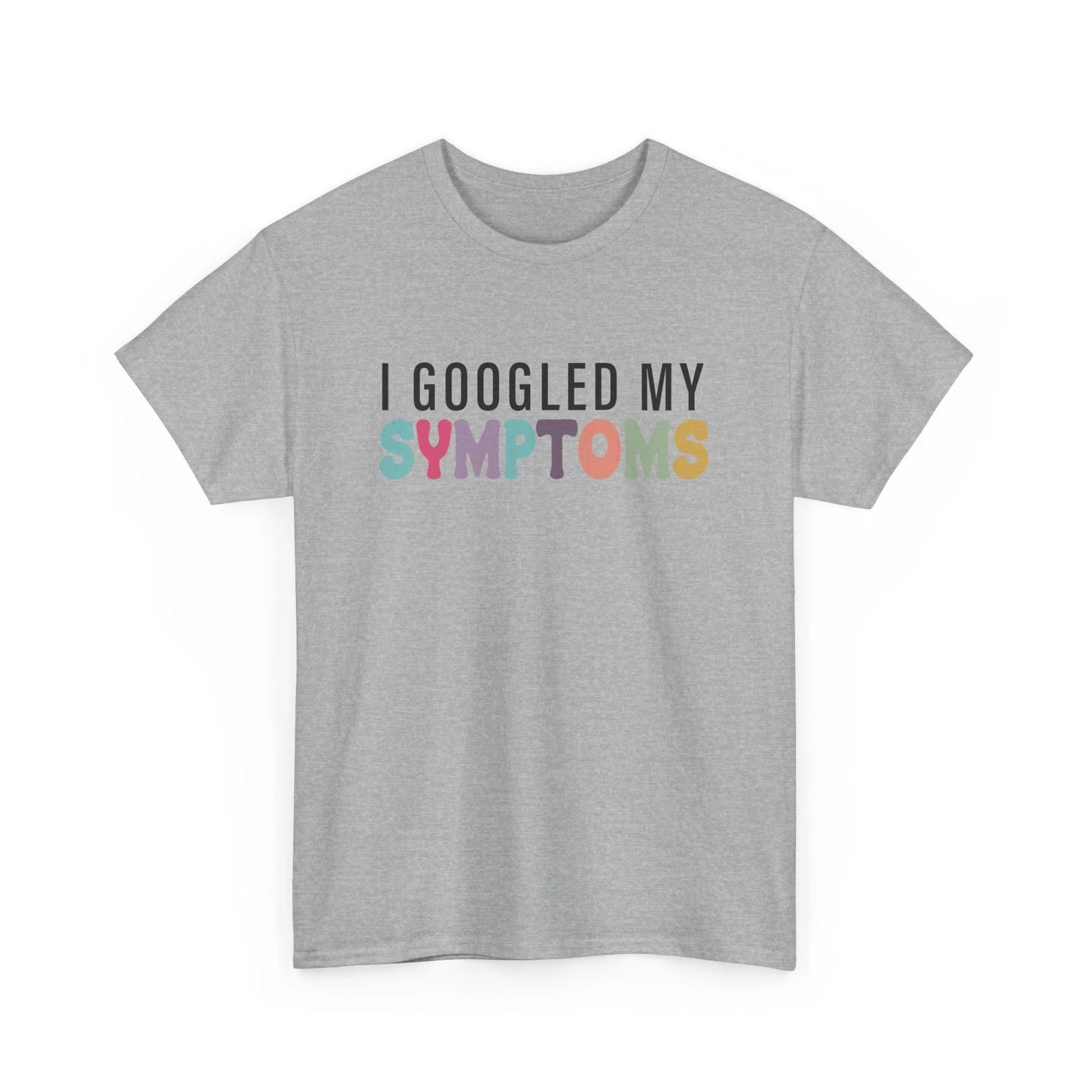 I googled my symptoms Shirt | Sarcastic Mindset T-Shirt | Funny & Witty Tee S
