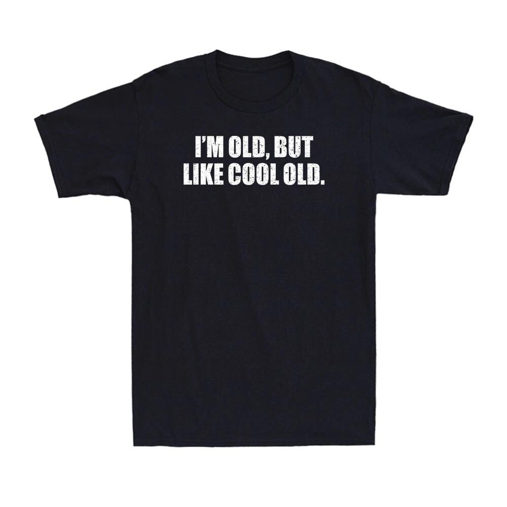 I m Old but I m Like Cool Old Funny Sarcastic Humor Saying Novelty Men s T-Shirt XXL