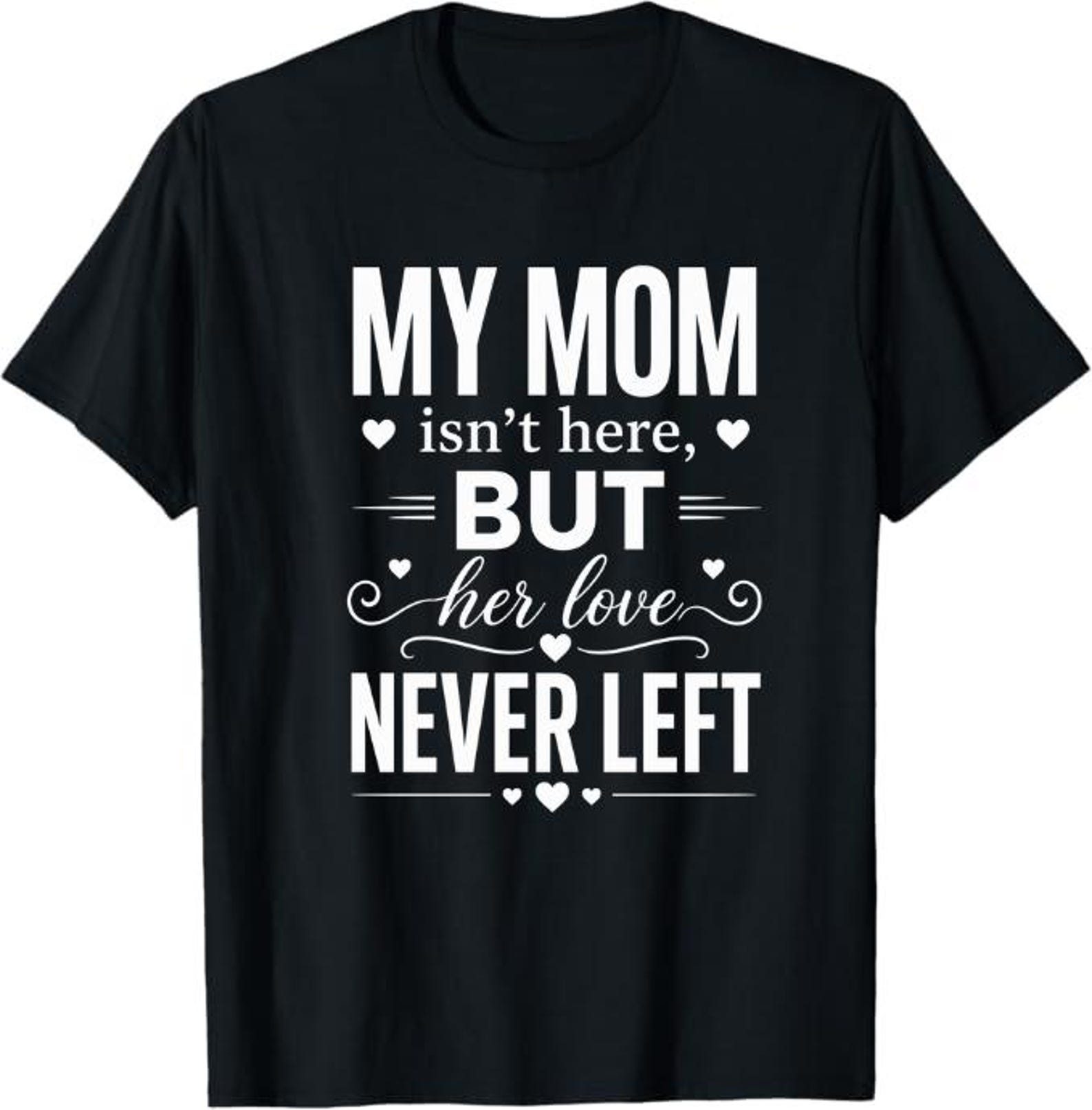 My Mom Isn’t Here But Her Love Never Left T-Shirt, memorial mom loss gift, sympathy remembrance graphic tee M
