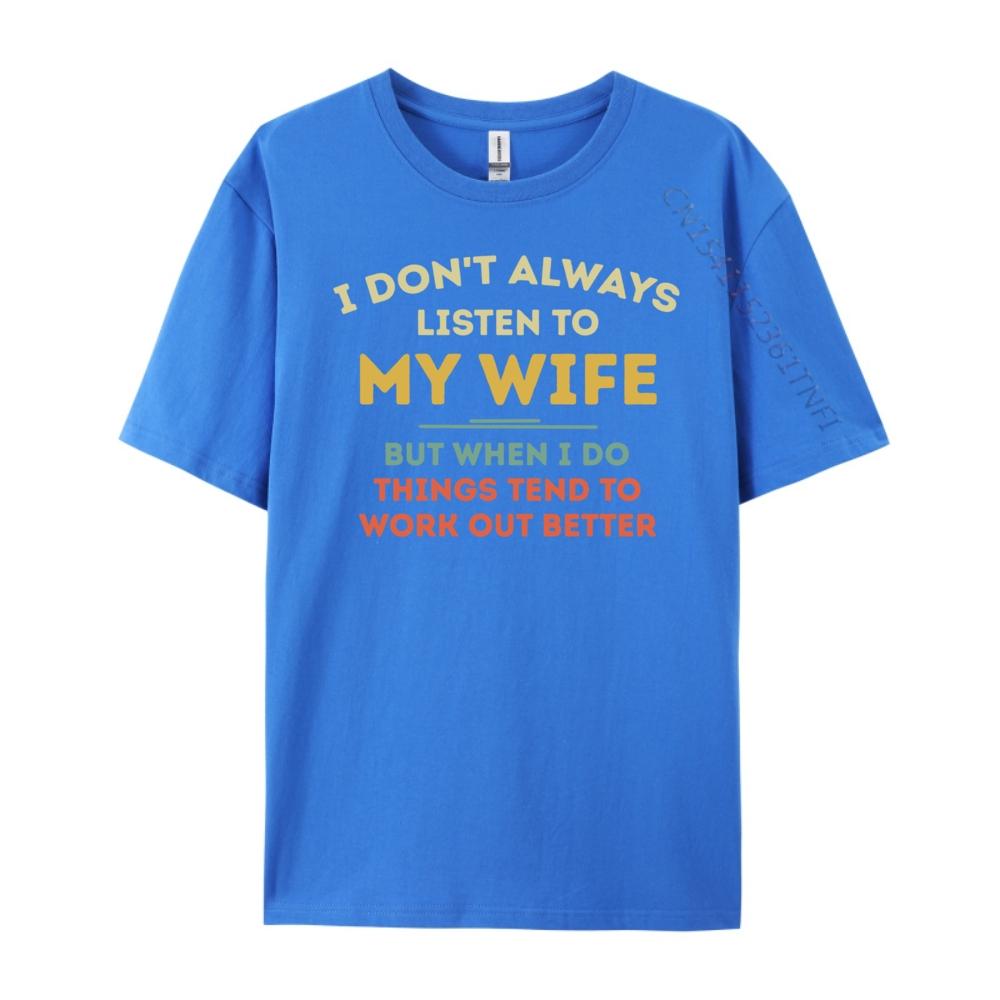 Don T Always Listen To My Wife Funny Husband Vintage T Shirts Luxury T-Shirt Punk Style Free Shipping Clothes