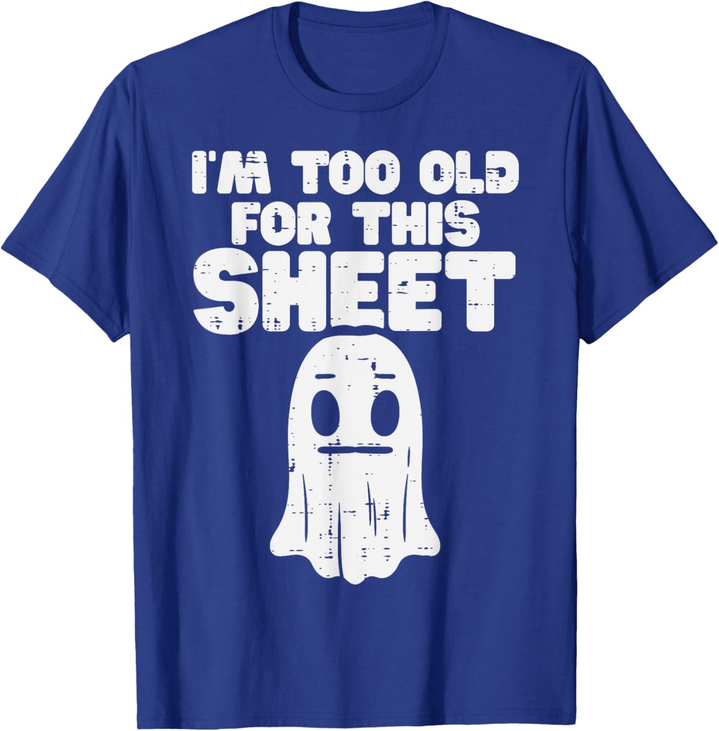 Halloween Im Too Old For This Sheet Ghost Costume Men Women Unisex T-Shirt L