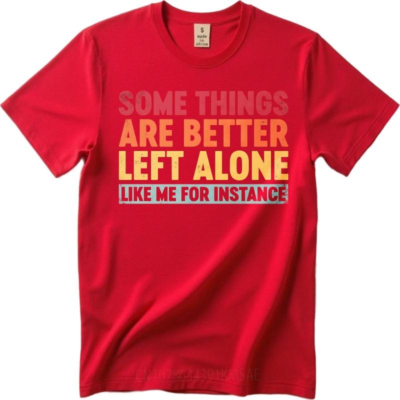 Black Summer For Man tshirt Some Things Are Better Left Alone Like Me For Instance Short Sleeve Cotton Crew Neck Tees S