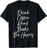 Cute Literary Saying Womens Drink Coffee Read Books Be Happy T-Shirt Unisex T-Shirt