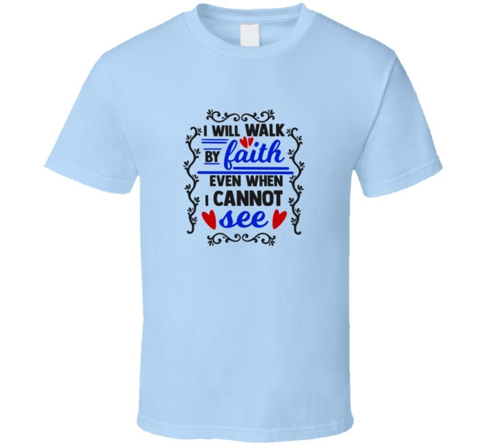 I Will Walk By Faith Even When I Cannot See Tee Christian Faith Novelty T Shirt L