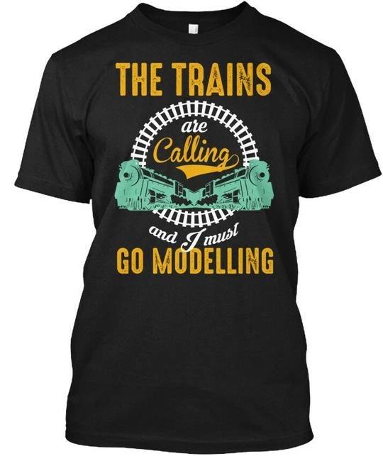 

The Trains Are Calling Go Modelling 2 And I Must T shirt Made in USA S to 5XL S
