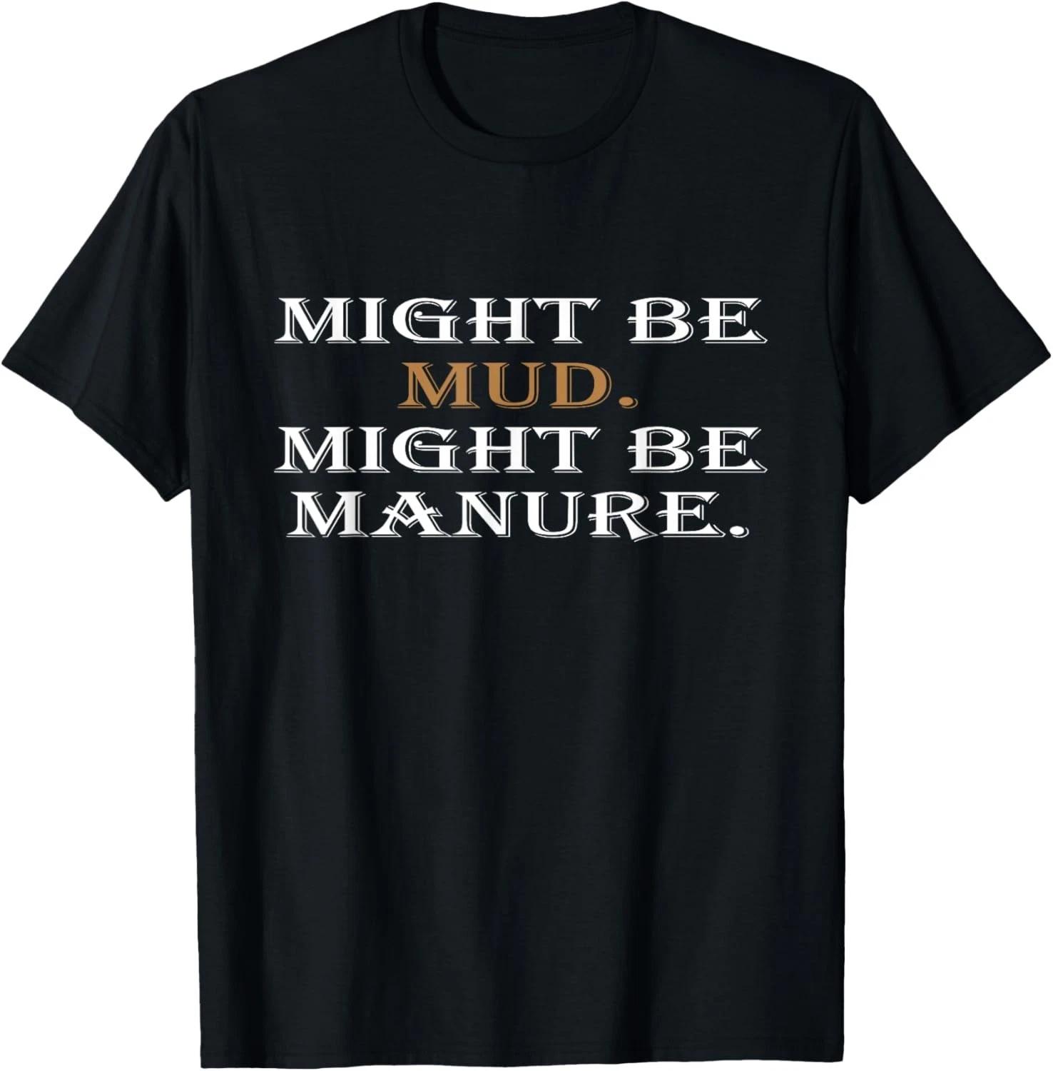 Might Be Mud Might Be Manure Funny Quote Farming Gift Unisex T-Shirt 2XL