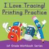 The I Love Tracing! Printing Practice : 1st Grade Workbook Series Book