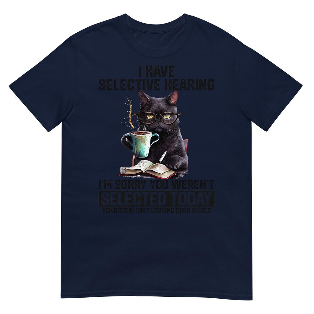 Sarcasm Humor Saying Cat Gift For Unisexs Unisexs Funny I Have Selective Hearing S