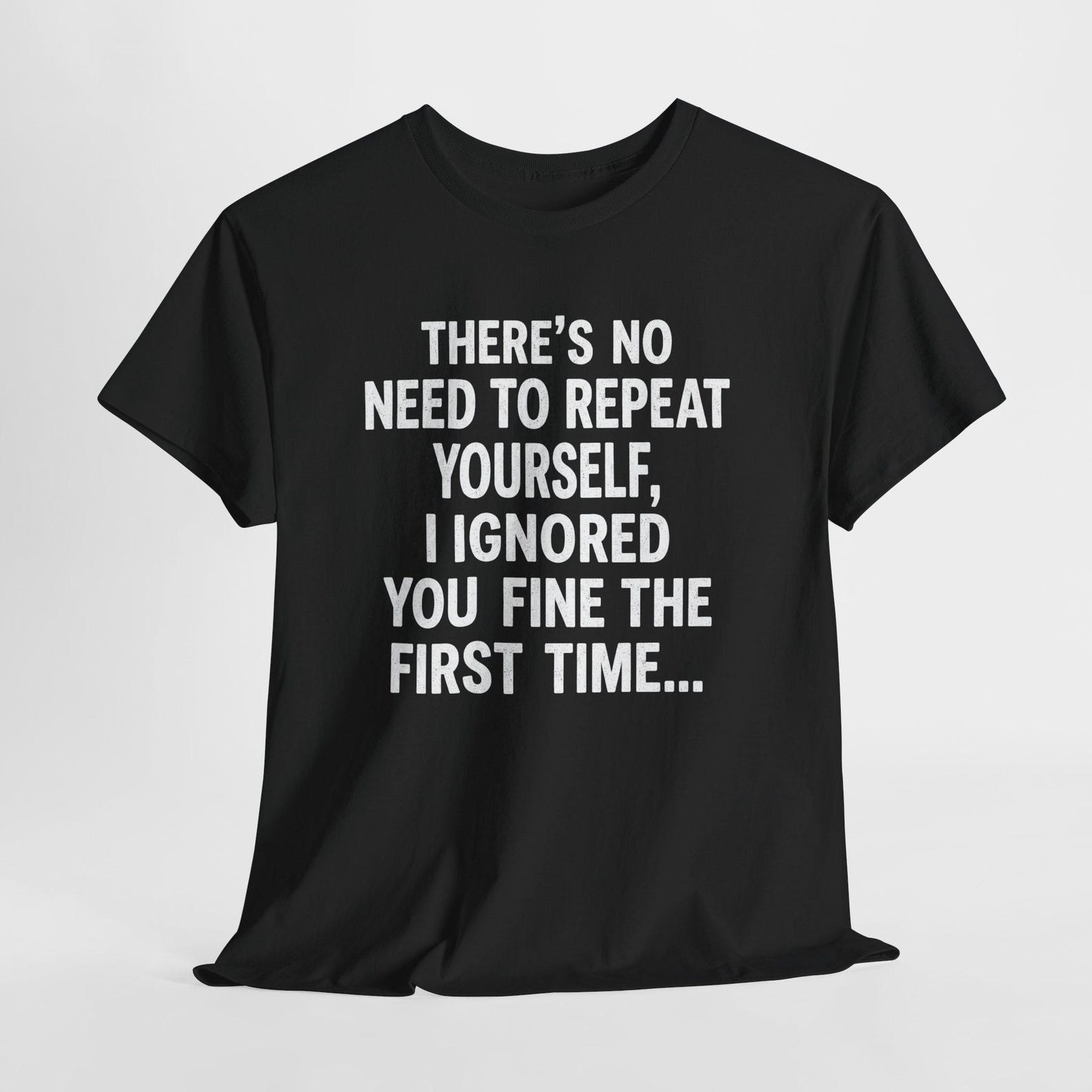 There s No Need To Repeat Yourself I Ignored You Shirt - Funny Sarcastic Quote T-Shirt L
