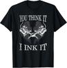 Funny Tattoo Artist Gift T-Shirt - You Think It, Ink It Design