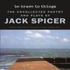 Be Brave To Things by Jack Spicer Paperback Book 9780819500960