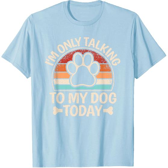 I'm Only Talking To My Dog Today Funny Dog Lover Men Women T-Shirt
