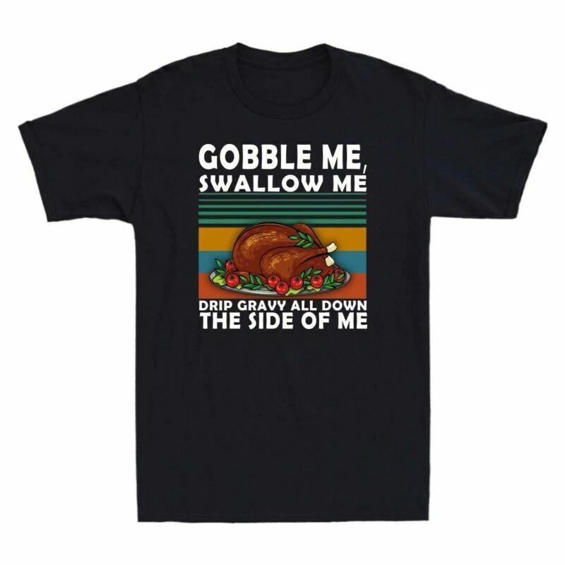 Funny Thanks Giving Shirt Gobble Me Swallow Me Men s T-Shirt Adult Tee XL