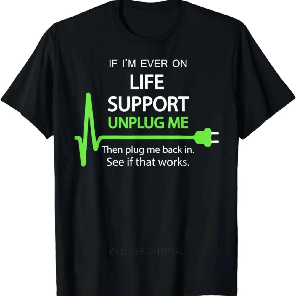 If I'm Ever on Life Support TShirt Funny Sarcastic Geek Tee Men Clothing Ropa Hombre Roupas Camisetas Streetwear Clothes