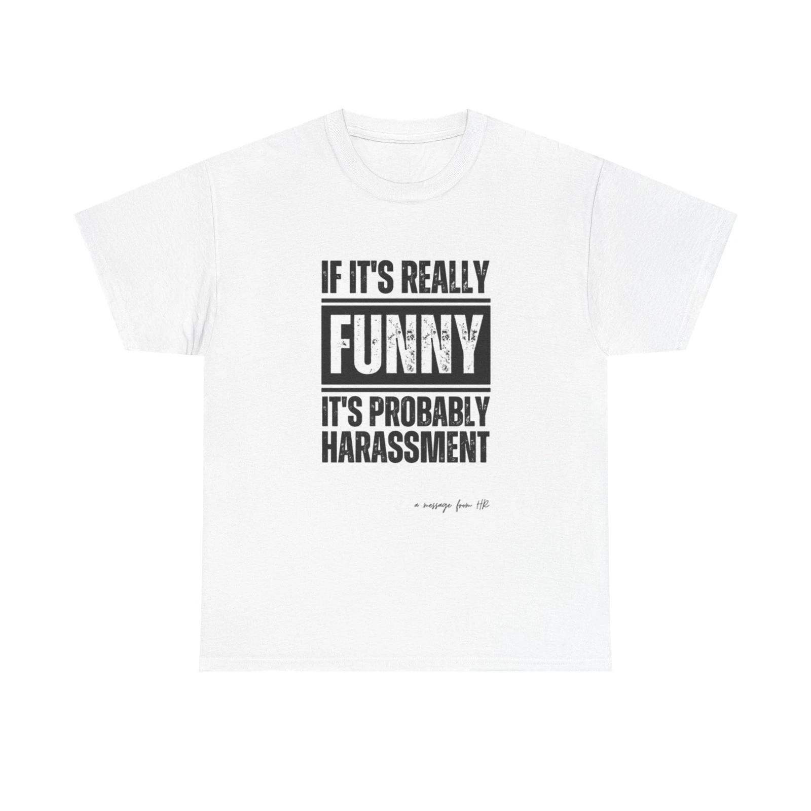 Men s and Women s T-shirts If Its Really Funny Its Probably Harassment Graphic XXXL