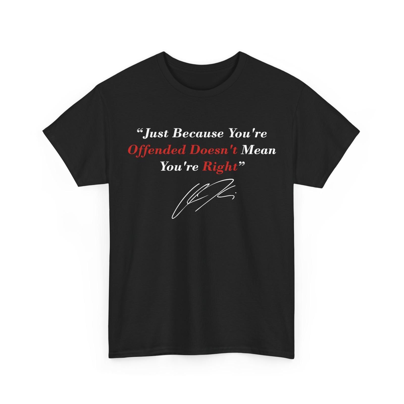 Just Because You are Offended Doesn t Mean You re Right T-Shirt Mens Womens Tees Top 4XL