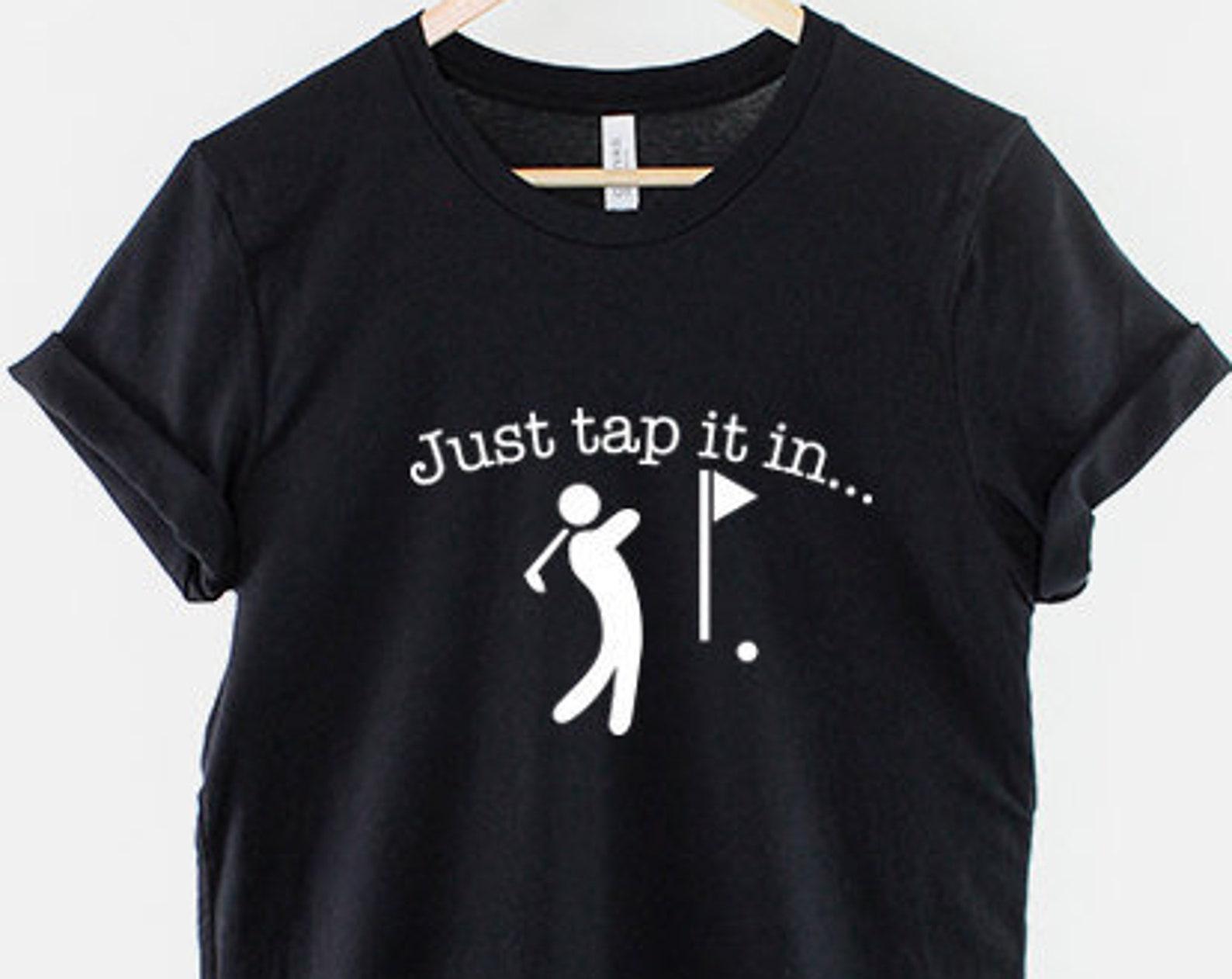 Golf Just Tap It In Shirt, Funny Golfer Humor Tee, Player Joke Gift Top 3XL
