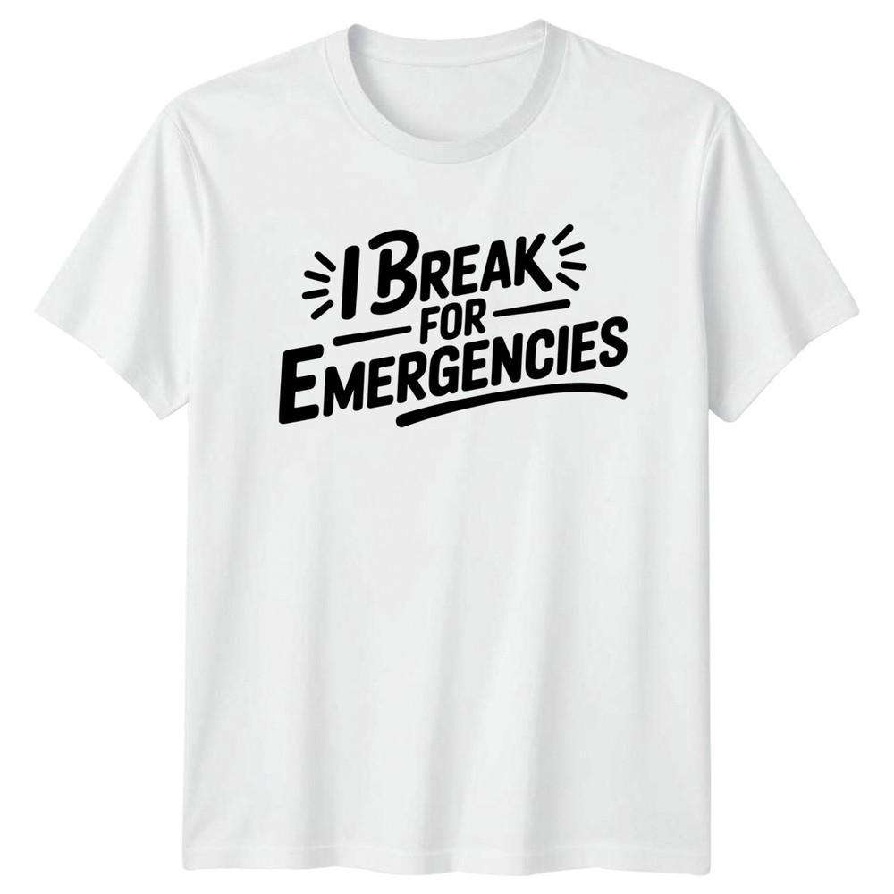 I Break For Emergencies Unisexs TShirt Humor Novelty S