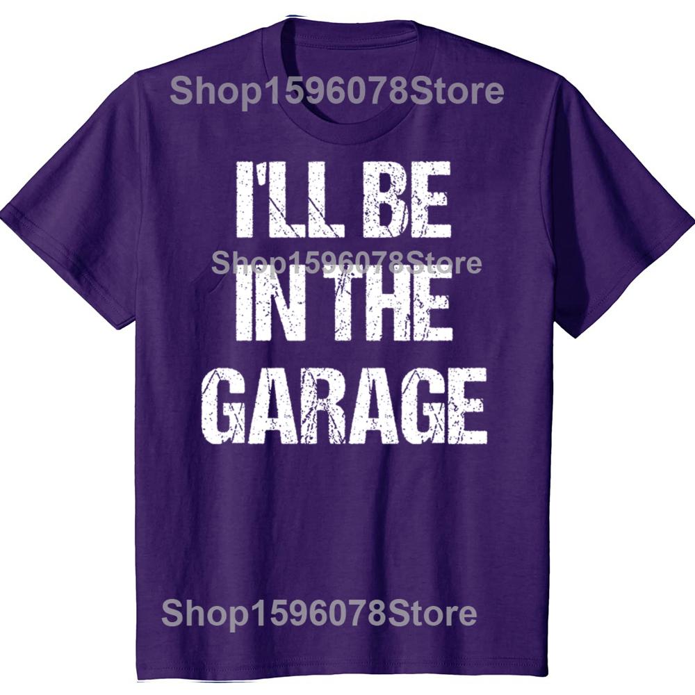 Funny Ill Be in The Garage Graphic T Shirts Men Women Pure Cotton Humor Streetwear Tee Shirt Short Sleeve Mechanic Clothing