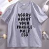 Sorry About Your Fragile Male Ego Funny Design TShirt Unisex Women Casual Short Sleeve Tshirt Loose Stretwear Round Neck T Shirt