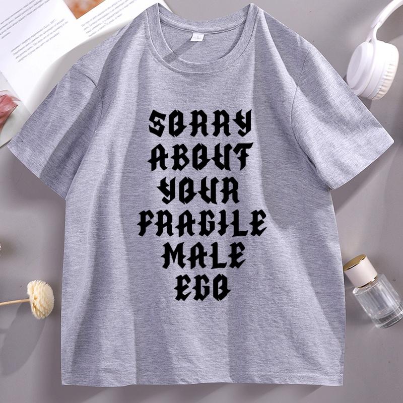 Sorry About Your Fragile Male Ego Funny Design TShirt Unisex Women Casual Short Sleeve Tshirt Loose Stretwear Round Neck T Shirt