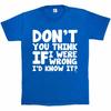 Don't You Think If I Were Wrong I'd Know It The Big Bang Theory Mens T-Shirt