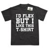 I'd Flex But I Like This T-Shirt Gym Muscle Printed T-Shirt