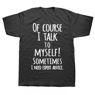 2026 Hot Sale Funny of Course I Talk To Myself Sometimes I Need Expert Advice Graphic T-shirt Men Women Casual Tshirt Fashion Loose Cotton T Shirt Top