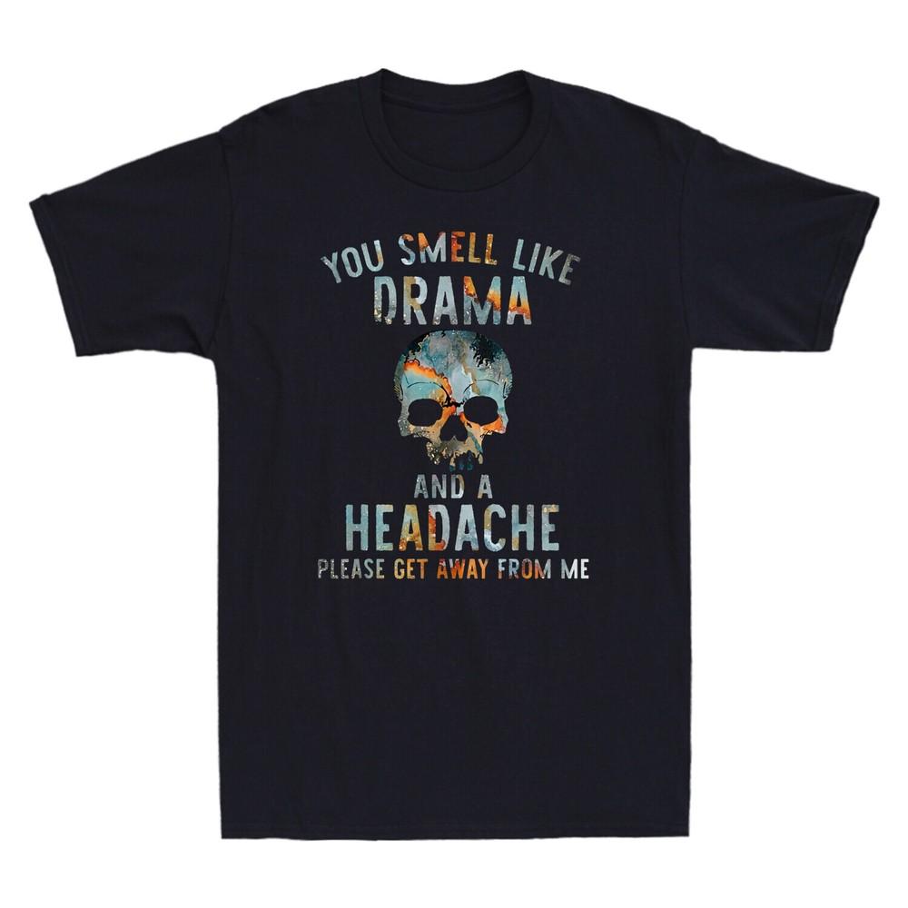 Skull You Smell Like Drama A Headache Please Get Away From Me Men s T-Shirt Unisex T-Shirt M