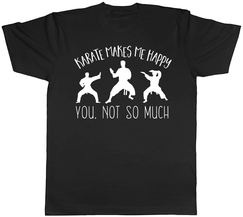 Karate makes me Happy, You not so Much Mens Womens Ladies Unisex T-Shirt XXL