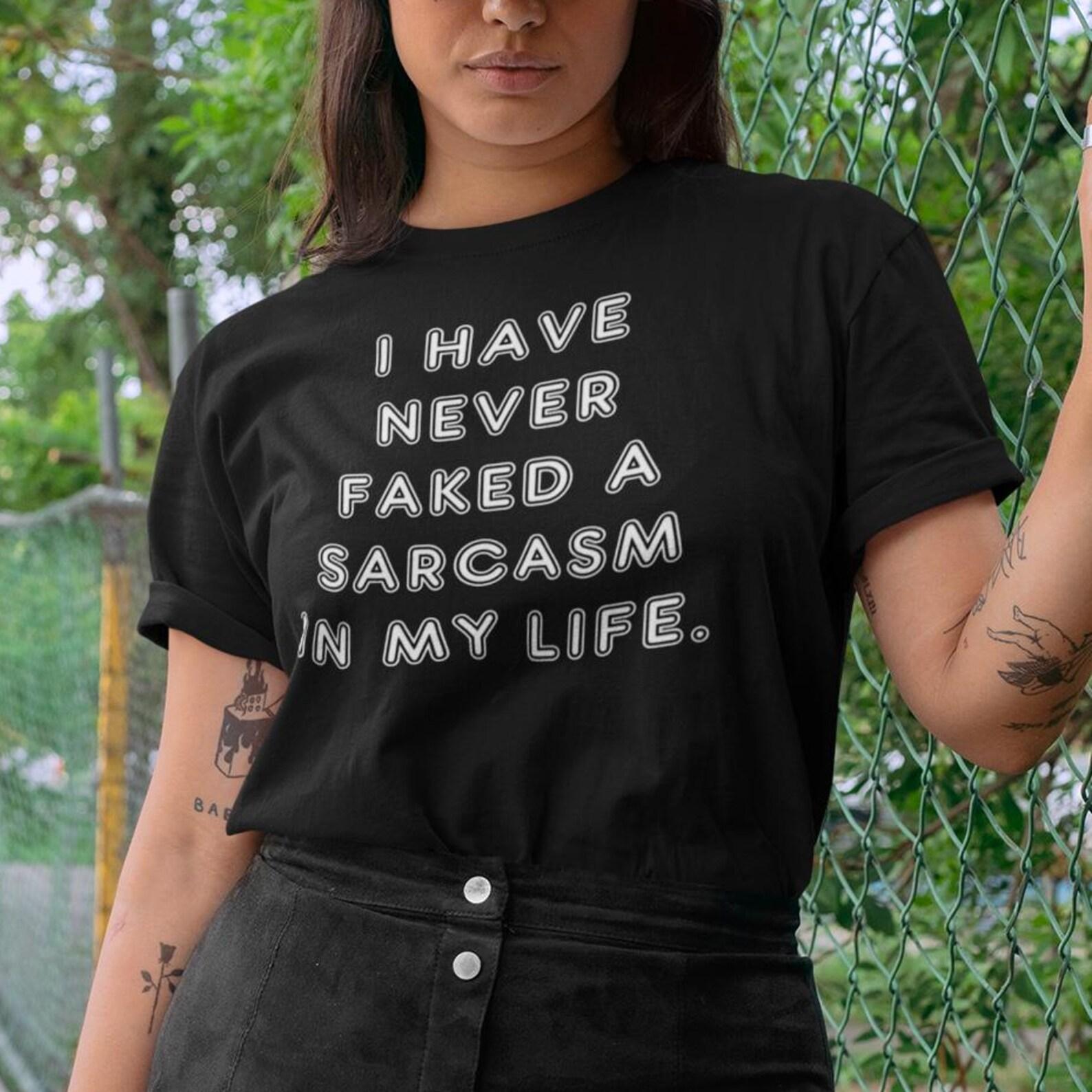 I have never faked a Sarcasm in my life T shirt, Funny Sarcastic Offensive T shirts, Funny Graphic Tees S