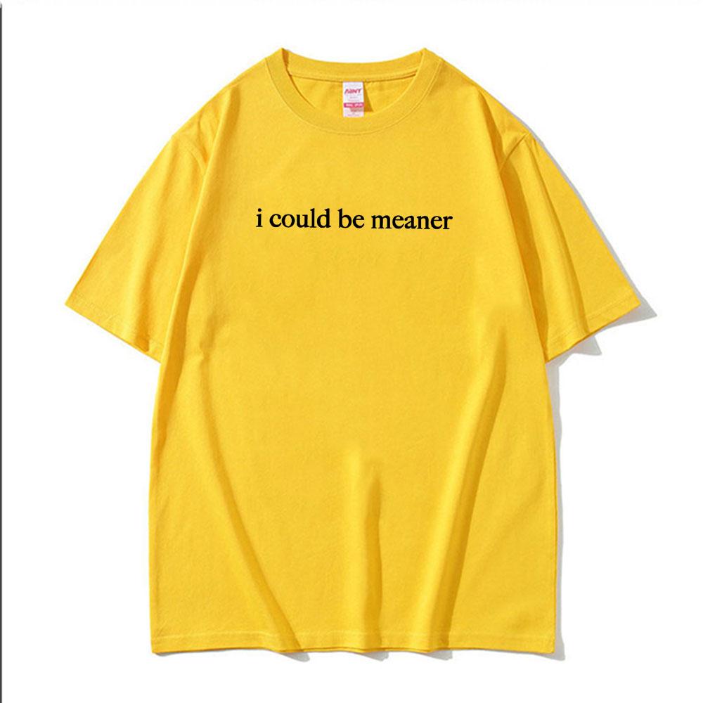 I Could Be Meaner Funny Humor T Shirts Men Women Comfort Summer Fashion Vintage T-Shirt High Quality Short Sleeve Loose T-Shirts
