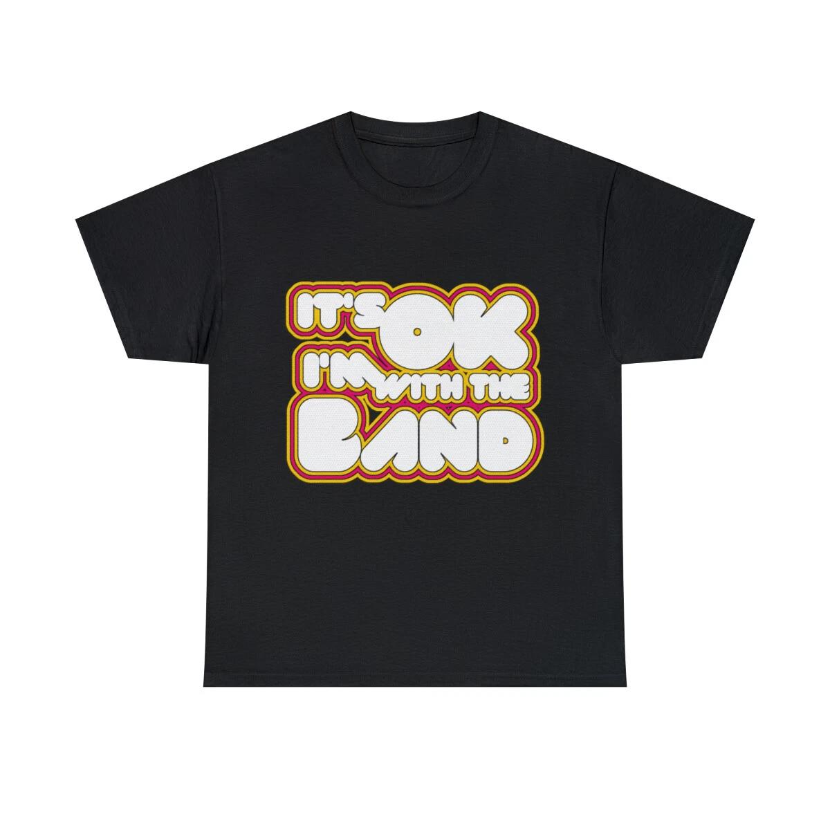 It s Ok I m With The Band Graphic Tee Shirt, S-5XL L