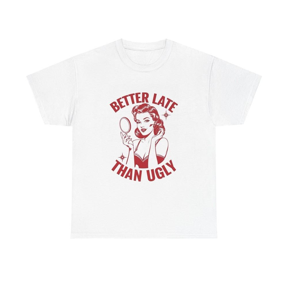Better Late Than Ugly Graphic T Shirt Women's Cotton Tee BRAND NEW