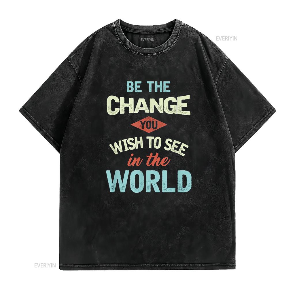 Inspirational Quote Be The Change Motivational Statement T Shirt vintage Washed Stylish designer clothes Unisex Versatile