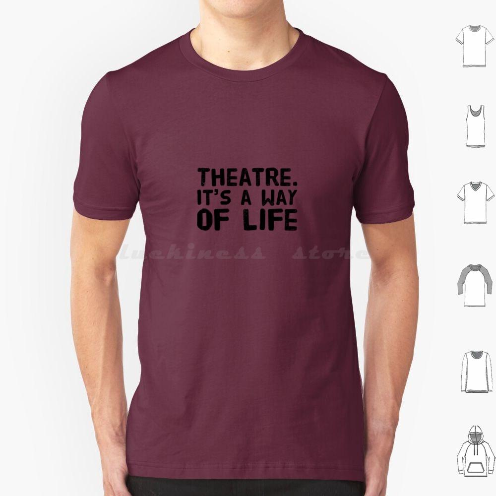 Theatre Its A Way Of Life T Shirt Big Size 100 Cotton Dance Theatre Sing Performer Dancer Singer Stage Show Musical Broadway S