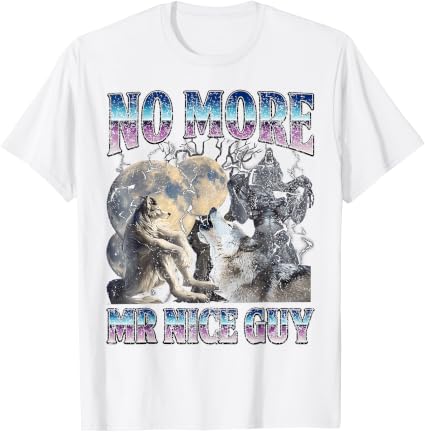 Funny Humor Saying No More Mr Nice Guy Alpha Wolf Meme T-Shirt Unisex