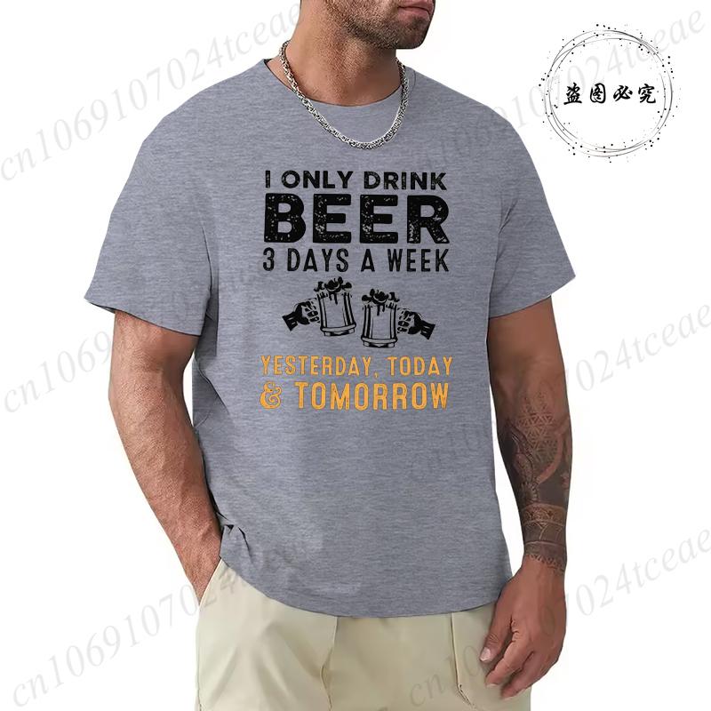 I Drink Beer 3 Days A Week Yesterday Today Tomorrow Unisex Casual T-shirt Short-Sleeve Summer Fashion Tshirt Men T Shirt Clothes