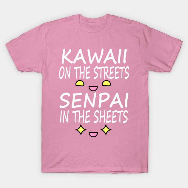kawaii in the streets senpai in the sheets shirt