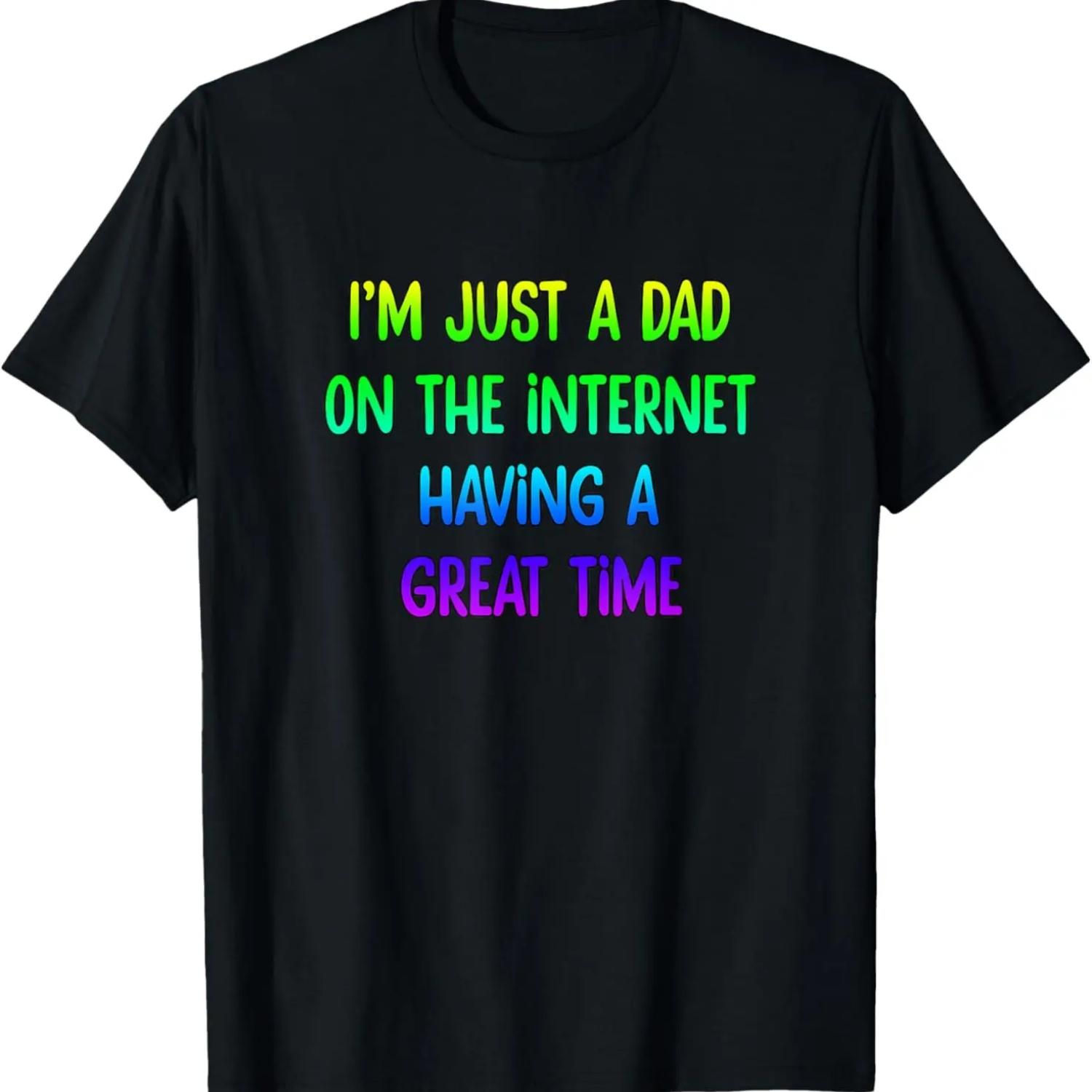 I m Just A Dad On The Internet Having A Great Time T-Shirt S