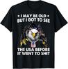 I May Be Old But I Got To See The USA Before It Went To Shiiiiiit Unisex T-Shirt Unisex T-Shirt